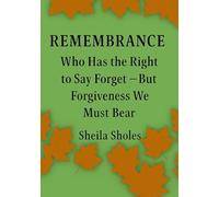 REMEMBRANCE: Who Has the Right to Say Forget - But Forgiveness We Must Bea
