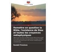 Remettre en question la Bible, l'existence de Dieu et toutes les croyances métaphysiques