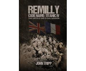 REMILLY CODE NAME: TITANIC IV: THE UNTOLD SAS D-DAY MISSION
