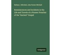 Reminiscences and Incidents in the Life and Travels of a Pioneer Preacher of the "Ancient" Gospel