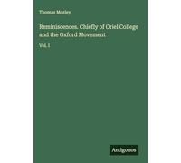 Reminiscences. Chiefly of Oriel College and the Oxford Movement: Vol. I