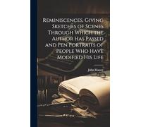 Reminiscences, Giving Sketches of Scenes Through Which the Author has Passed and pen Portraits of People who Have Modified his Life