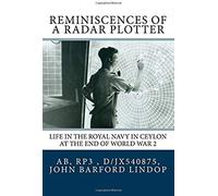 Reminiscences Of A Radar Plotter: Life In The Royal Navy In Ceylon At The End Of World War 2