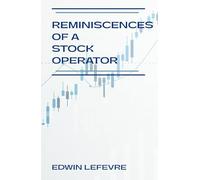 Reminiscences of a Stock Operator: Timeless Lessons in Stock Market Psychology and Trading Mastery