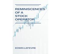 Reminiscences of a Stock Operator: Timeless Lessons in Stock Market Psychology and Trading Mastery
