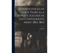 Reminiscences Of Four Years As A Private Soldier In The Confederate Army, 1861-1865