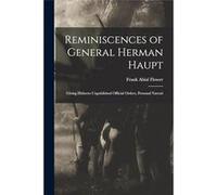 Reminiscences of General Herman Haupt Giving Hitherto Unpublished Official Orders Personal Narrati - Frank Abial Flower - Creative Media Partners LLC - Li Frank Abial FlowerFrank Abial Flower (Auteur)