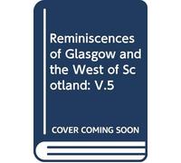 Reminiscences of Glasgow and the West of Scotland: V.5