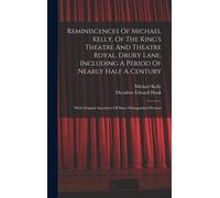 Reminiscences Of Michael Kelly, Of The King's Theatre And Theatre Royal, Drury Lane, Including A Period Of Nearly Half A Century