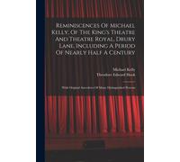 Reminiscences Of Michael Kelly, Of The King's Theatre And Theatre Royal, Drury Lane, Including A Period Of Nearly Half A Century: With Original Anecdo
