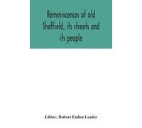 Reminiscences Of Old Sheffield, Its Streets And Its People