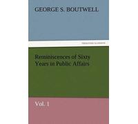 Reminiscences Of Sixty Years In Public Affairs, Vol. 1