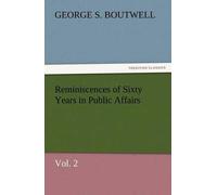 Reminiscences Of Sixty Years In Public Affairs, Vol. 2
