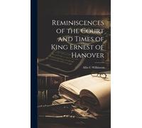 Reminiscences Of The Court And Times Of King Ernest Of Hanover
