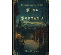 Reminiscences of the King of Roumania: A Nineteenth-Century Royal Memoir of Court Life, Politics, and Personal Memory