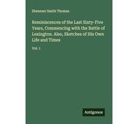 Reminiscences of the Last Sixty-Five Years, Commencing with the Battle of Lexington. Also, Sketches of His Own Life and Times: Vol. 1