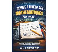 REMISE À NIVEAU DES MATHÉMATIQUES POUR ADULTES: 1 500+ exercices pratiques pour aiguiser l'agilité mentale et Reconstruire les compétences mathématiques de base
