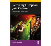 Remixing European Jazz Culture by McGee & Kristin University of Groningen & Netherlands McGee Kristin University of Groningen Netherlands (Auteur)