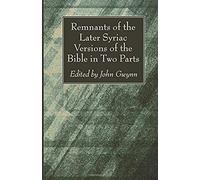 Remnants Of The Later Syriac Versions Of The Bible In Two Parts