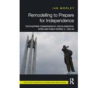 Remodelling to Prepare for Independence: The Philippine Commonwealth, Decolonisation, Cities and Public Works, C. 1935-46