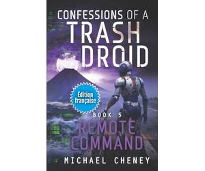 Remote Command (Édition française): Tome 5 Confessions of a Trash Droid - a sci fi adventure thriller for adults who love robot fiction (Édition française)