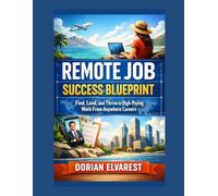 Remote Job Success Blueprint: Find, Land, and Thrive in High-Paying Work-From-Anywhere Careers