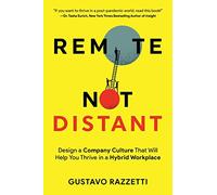 Remote Not Distant: Design a Company Culture That Will Help You Thrive in a Hybrid Workplace