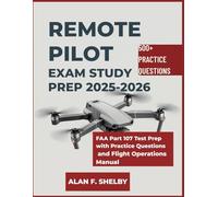 REMOTE PILOT EXAM STUDY PREP: FAA Part 107 Test Prep with Practice Questions and Flight Operations Manual
