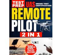 Remote Pilot Test Prep: 2 in 1 Theory and Practice: Complete Guide with 300 Questions and Answers | Including 2 Full-Length Practice Tests to Ace the FAA Part 107 Exam