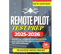 REMOTE PILOT TEST PREP 2025 - 2026: MASTER THE FAA DRONE CERTIFICATION EXAM WITH ESSENTIAL [700+] PRACTICE QUESTIONS, TIPS, AND STRATEGIES