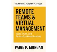 Remote Teams & Virtual Management: Tools, Trust, and Tactics for Global Leaders
