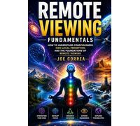 Remote Viewing Fundamentals: How to Understand Consciousness, Non-Local Perception, and the Foundations of Remote Viewing