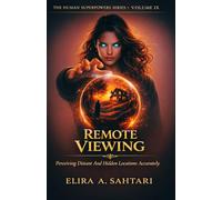 REMOTE VIEWING Perceiving Distant And Hidden Locations Accurately, Volume IX: Controlled Remote Viewing Training, Non-Local Consciousness and Psychic Ability Development