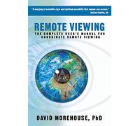 Remote Viewing: The Complete User's Manual for Coordinate Remote Viewing