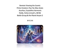Remote Viewing the Cosmic Prime Creators: Paa-Tal, Blue Avian Azurites, Crystalline Harmonic Fields, Feline Urmah’s, IM RA Battle Group and the Planet Avyon 2