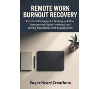 Remote Work Burnout Recovery: Practical Strategies for Beating Isolation, Overcoming Digital Overload, and Setting Boundaries That Actually Stick