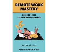 Remote Work Mastery: Managing Stress And Overcoming Challenges