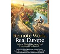 Remote Work, Real Europe: Where Digital Nomads Find Peace and Productivity: Uncover Lesser-Known European Towns With Strong WiFi, Low Costs, and the Local Life Overcrowded Nomad Hubs Lost Long Ago