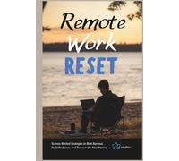 Remote Work Reset: Science-Backed Strategies to Beat Burnout, Build Resilience, and Thrive in the New Normal