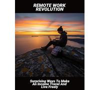 Remote Work Revolution: Surprising Ways To Make An Income Travel And Live Freely