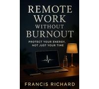 Remote work without burnout: Protect your energy, not just your time