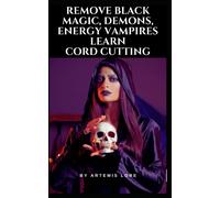 Remove Black Magic, Demons, Energy Vampires And Cord Cutting (Learn Witchcraft From A Real Spiritual Practitioner!)