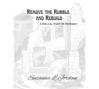 Remove the Rubble and Rebuild: A Biblical Study on Nehemiah