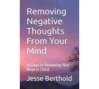 Removing Negative Thoughts From Your Mind: 30 Days to Renewing Your Mind in Christ