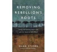 Removing Rebellion's Roots: Seeing And Severing Satan's Lies With The Sword Of God's Word Paperback Book By Olan Stubbs