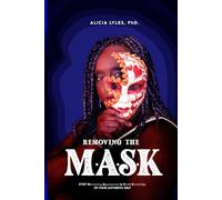 Removing the M.A.S.K. Stop Maintaining Appearances to Shield Knowledge of Your Authentic Self