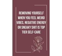 Removing yourself when you feel weird vibes Negative Energy or Sneaky Shit is Top Tier Self-care: Funny Notebook with Quote On Background For ... Birthday, Secret Santa (110 page - 6x9 in)