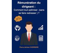 Rémunération du dirigeant : comment tout optimiser (sans se faire redresser) ?: Les stratégies 100% légales pour optimiser votre rémunération en 2025