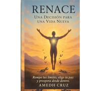 RENACE UNA DECISION PARA UNA VIDA NUEVA: Rompe Tus Limites, Elige Tu Paz y Prospera Desde Dentro