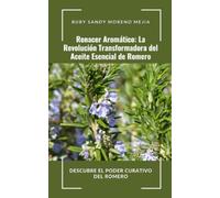 Renacer Aromático: La Revolución Transformadora del Aceite Esencial de Romero: Descubre el Poder Curativo del Romero
